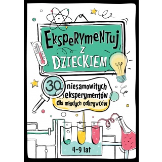 Eksperymentuj z Dzieckiem - 30 niesamowitych eksperymentów dla młodych odkrywców Wydawnictwo Tata Robi Książki