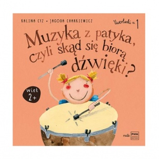"Muzyka z patyka, czyli skąd się biorą dźwięki" wydawnictwo Polskie Wydawnictwo Muzyczne